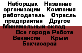 Наборщик › Название организации ­ Компания-работодатель › Отрасль предприятия ­ Другое › Минимальный оклад ­ 20 000 - Все города Работа » Вакансии   . Крым,Бахчисарай